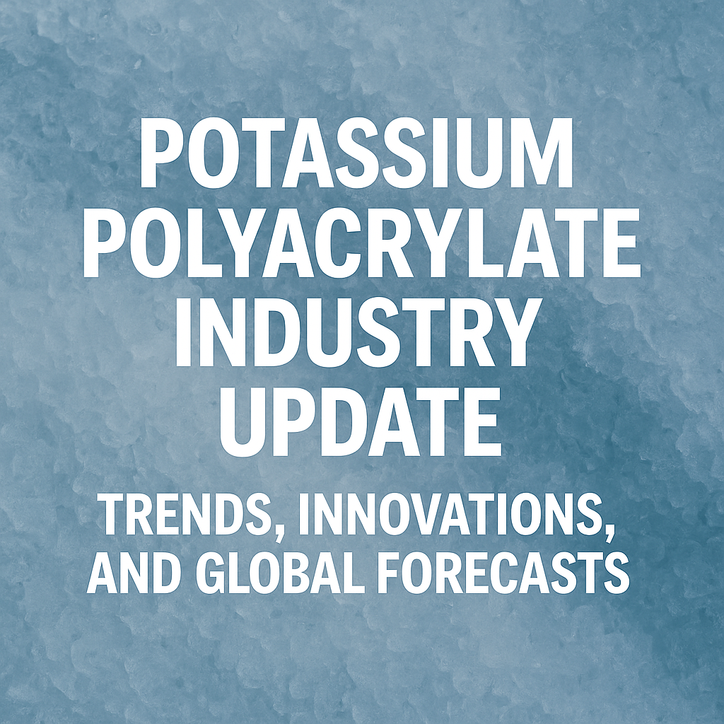 Potassium Polyacrylate Industry Update: Trends, Innovations, and Global Forecasts